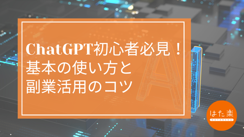 ChatGPT初心者必見！基本の使い方と副業活用のコツ｜はた楽